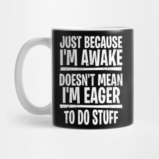 Just because I’m awake doesn’t mean I’m eager to do stuff Mug